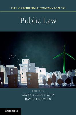 The Cambridge Companion to Public Law - Elliott, Mark (Editor), and Feldman, David, Professor (Editor)