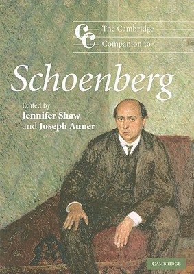 The Cambridge Companion to Schoenberg - Shaw, Jennifer, M.a (Editor), and Auner, Joseph (Editor)