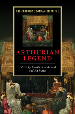 The Cambridge Companion to the Arthurian Legend - Archibald, Elizabeth (Editor), and Putter, Ad (Editor)