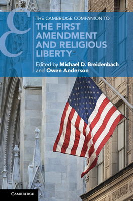 The Cambridge Companion to the First Amendment and Religious Liberty - Breidenbach, Michael D. (Editor), and Anderson, Owen (Editor)