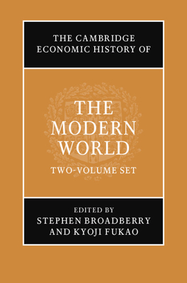 The Cambridge Economic History of the Modern World 2 Volume Hardback Set - Broadberry, Stephen (Editor), and Fukao, Kyoji (Editor)