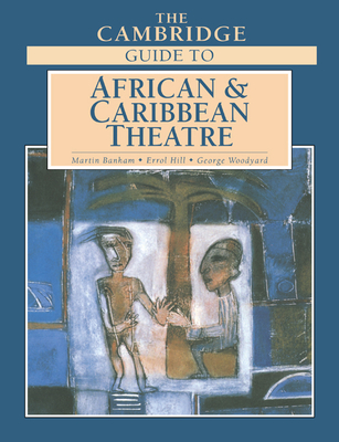 The Cambridge Guide to African and Caribbean Theatre - Banham, Martin (Editor), and Hill, Errol (Editor), and Woodyard, George (Editor)