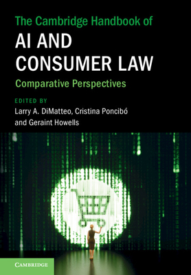 The Cambridge Handbook of AI and Consumer Law - Dimatteo, Larry A (Editor), and Poncib, Cristina (Editor), and Howells, Geraint (Editor)