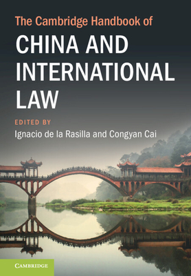 The Cambridge Handbook of China and International Law - de la Rasilla, Ignacio (Editor), and Cai, Congyan (Editor)