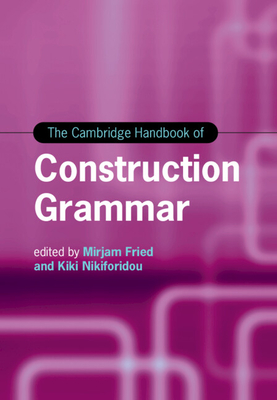The Cambridge Handbook of Construction Grammar - Fried, Mirjam (Editor), and Nikiforidou, Kiki (Editor)