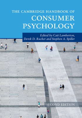 The Cambridge Handbook of Consumer Psychology - Lamberton, Cait (Editor), and Rucker, Derek D (Editor), and Spiller, Stephen A (Editor)