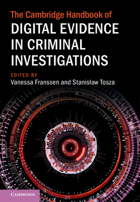 The Cambridge Handbook of Digital Evidence in Criminal Investigations - Franssen, Vanessa (Editor), and Tosza, Stanislaw (Editor)