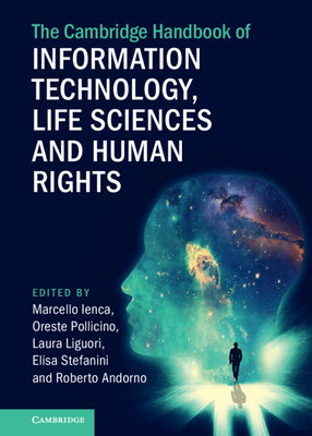 The Cambridge Handbook of Information Technology, Life Sciences and Human Rights - Ienca, Marcello (Editor), and Pollicino, Oreste (Editor), and Liguori, Laura (Editor)