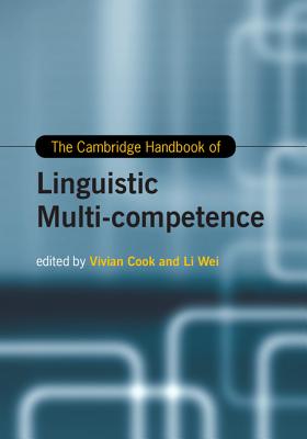The Cambridge Handbook of Linguistic Multi-Competence - Cook, Vivian (Editor), and Wei, Li (Editor)