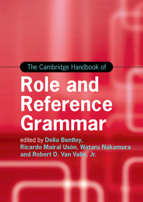 The Cambridge Handbook of Role and Reference Grammar - Bentley, Delia (Editor), and Mairal Usn, Ricardo (Editor), and Nakamura, Wataru (Editor)