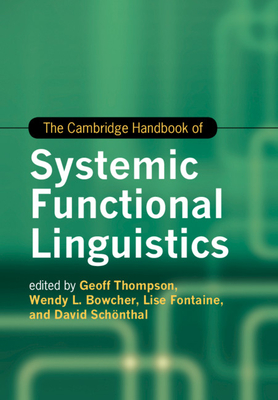 The Cambridge Handbook of Systemic Functional Linguistics - Thompson, Geoff (Editor), and Bowcher, Wendy L, Dr. (Editor), and Fontaine, Lise (Editor)