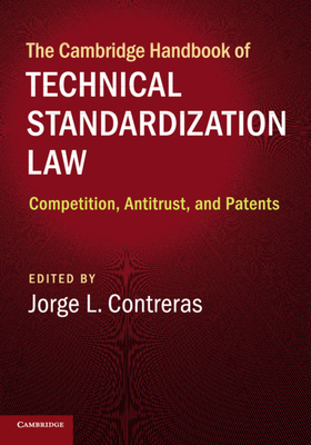 The Cambridge Handbook of Technical Standardization Law: Competition, Antitrust, and Patents - Contreras, Jorge L (Editor)