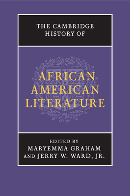 The Cambridge History of African American Literature - Graham, Maryemma (Editor), and Ward, Jr, Jerry W. (Editor)