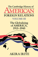 The Cambridge History of American Foreign Relations: Volume 3, the Globalizing of America, 1913 1945