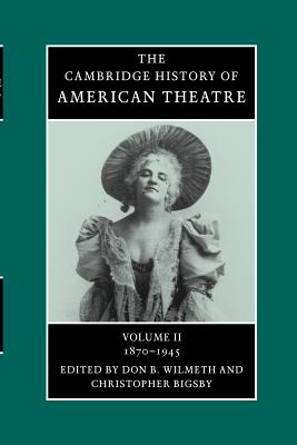 The Cambridge History of American Theatre - Wilmeth, Don B (Editor), and Bigsby, Christopher (Editor)