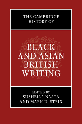 The Cambridge History of Black and Asian British Writing - Nasta, Susheila (Editor), and Stein, Mark U (Editor)