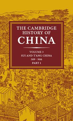 The Cambridge History of China: Volume 3, Sui and T'Ang China, 589 906 Ad, Part One - Twitchett, Denis C (Editor), and Fairbank, John K (Editor)