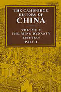 The Cambridge History of China: Volume 8, The Ming Dynasty, Part 2, 1368-1644 - Twitchett, Denis C., and Mote, Frederick W.