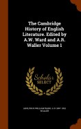 The Cambridge History of English Literature. Edited by A.W. Ward and A.R. Waller Volume 1