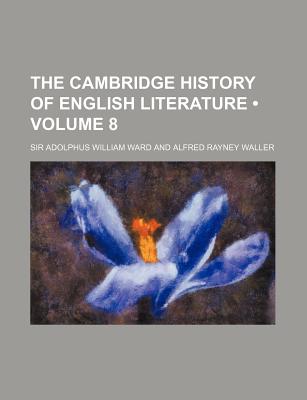 The Cambridge History of English Literature (Volume 8) - Ward, Adolphus William, Sir