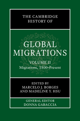 The Cambridge History of Global Migrations: Volume 2, Migrations, 1800-Present - Borges, Marcelo J. (Editor), and Hsu, Madeline Y. (Editor)