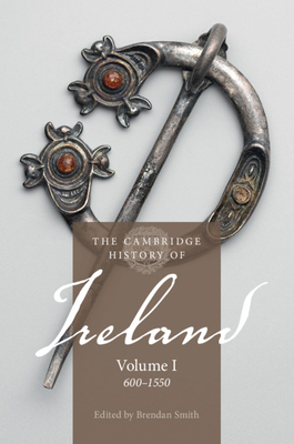 The Cambridge History of Ireland: Volume 1, 600-1550 - Smith, Brendan (Editor), and Bartlett, Thomas (Editor)