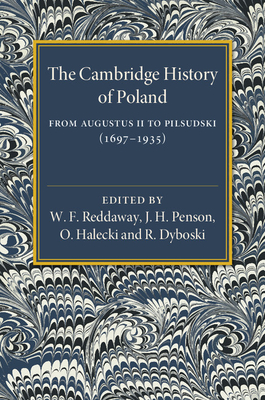 The Cambridge History of Poland: From Augustus II to Pilsudski (1697-1935) - Reddaway, W. F. (Editor), and Penson, J. H. (Editor), and Halecki, O. (Editor)