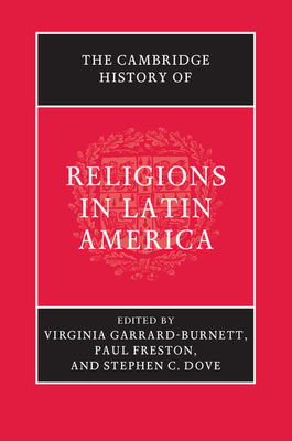 The Cambridge History of Religions in Latin America - Garrard-Burnett, Virginia (Editor), and Freston, Paul (Editor), and Dove, Stephen C. (Editor)