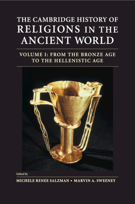 The Cambridge History of Religions in the Ancient World: Volume 1, from the Bronze Age to the Hellenistic Age - Salzman, Michele Renee (Editor), and Sweeney, Marvin A (Editor)