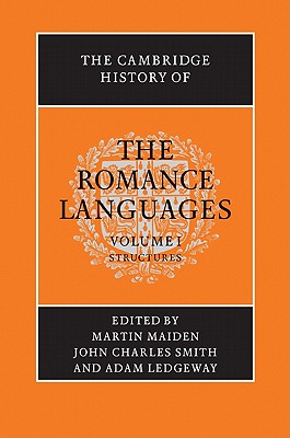 The Cambridge History of the Romance Languages: Volume 1, Structures - Maiden, Martin (Editor), and Smith, John Charles (Editor), and Ledgeway, Adam (Editor)