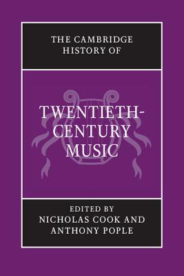 The Cambridge History of Twentieth-Century Music - Cook, Nicholas (Editor), and Pople, Anthony (Editor)