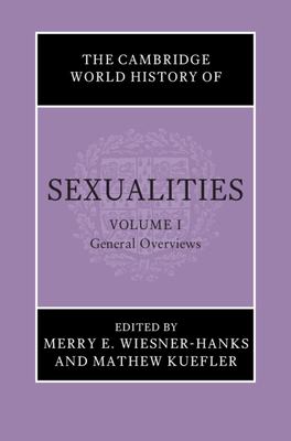 The Cambridge World History of Sexualities: Volume 1, General Overviews - Wiesner-Hanks, Merry E. (Editor), and Kuefler, Mathew (Editor)