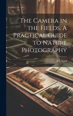 The Camera in the Fields. A Practical Guide to Nature Photography - Snell, F C