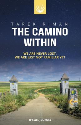 The Camino Within: We Are Never Lost; We Are Just Not Familiar Yet - Riman, Tarek