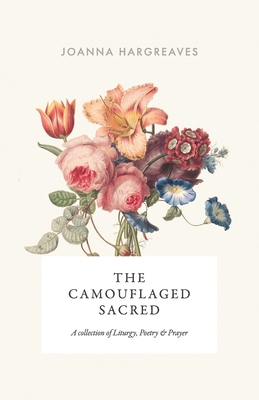 The Camouflaged Sacred: A Collection Of Poetry, Liturgy and Prayer. - Hargreaves, Joanna