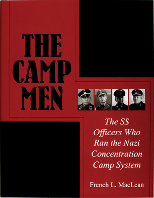 The Camp Men: The SS Officers Who Ran the Nazi Concentration Camp System - MacLean, French L