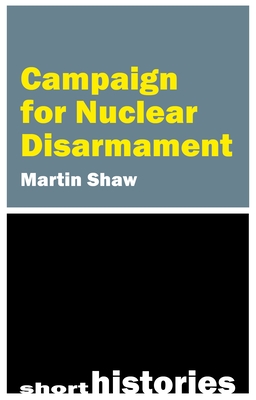 The Campaign for Nuclear Disarmament - Shaw, Martin, Prof.