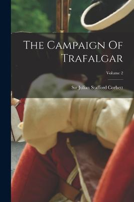 The Campaign Of Trafalgar; Volume 2 - Sir Julian Stafford Corbett (Creator)