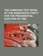 The Campaign Text Book of the Democratic Party for the Presidential Election of 1892