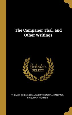 The Campaner Thal, and Other Writings - de Quincey, Thomas, and Bauer, Juliette, and Richter, Jean Paul Friedrich