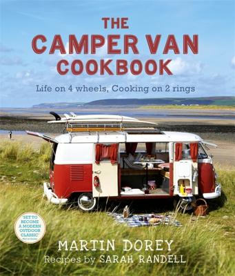 The Camper Van Cookbook: Life on 4 wheels, Cooking on 2 rings - Dorey, Martin, and Randell, Sarah
