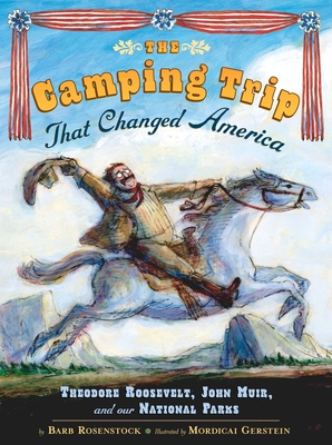 The Camping Trip That Changed America: Theodore Roosevelt, John Muir, and Our National Parks - Rosenstock, Barb