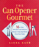 The Can Opener Gourmet: More Than 200 Quick and Delicious Recipes Using Ingredients from Your Pantry