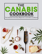 The Canabis Cookbook: The Essential And Easy Beginner's Cannabis Cookbook