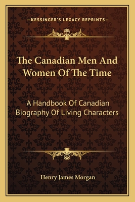 The Canadian Men And Women Of The Time: A Handbook Of Canadian Biography Of Living Characters: Kerr-Z (1912) - Morgan, Henry James