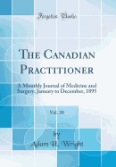 The Canadian Practitioner, Vol. 20: A Monthly Journal of Medicine and Surgery; January to December, 1895 (Classic Reprint)