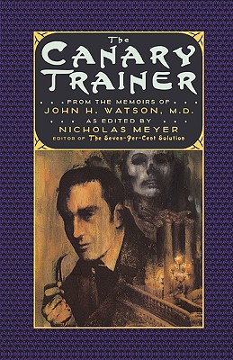The Canary Trainer: From the Memoirs of John H. Watson, M.D. - Meyer, Nicholas (Editor)