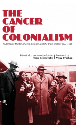 The Cancer of Colonialism - Pecinovsky, Tony, and Hunton, Alphaeus, and Prashad, Vijay (Foreword by)