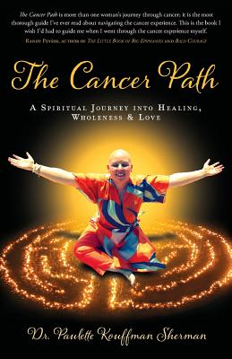 The Cancer Path: A Spiritual Journey Into Healing, Wholeness & Love - Sherman, Paulette Kouffman, Dr., and Clayton, Julie (Editor), and Blum, Sara (Designer)