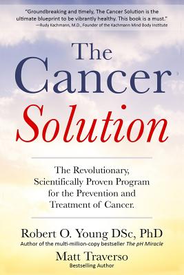 The Cancer Solution: The Revolutionary, Scientifically Proven Program for the Prevention and Treatment of Cancer - Traverso, Matt, and Young, Robert O